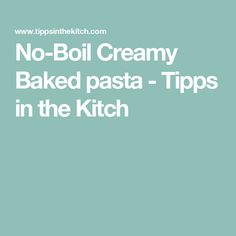 the words no - boil creamy baked pasta tips in the kitchen on a blue background