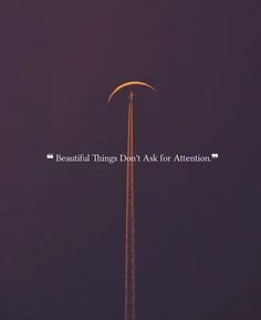 an airplane flying in the sky at night with text reading beautiful things don't ask for attention