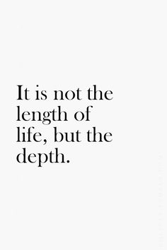 an image with the words it is not the length of life, but the depth