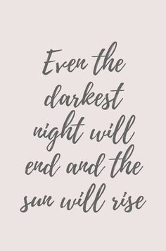 a quote with the words even the darker night will end and the sun will rise