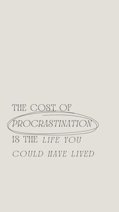 the cost of procrastination is the life you could have lived