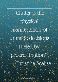 a quote that reads clutter is the physical manifestation of unmade decision fueled by procrastination