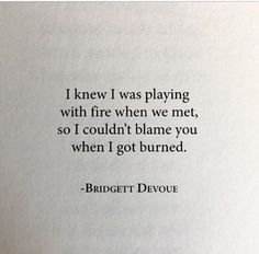 a book with a quote on it that says i knew i was playing with fire when we met, so i couldn't flame you when i got burned