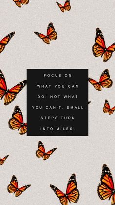 many orange butterflies flying in the air with a quote on it that reads focus on what you can do, not what you can't small steps turn into miles