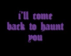 the words i'll come back to haunt you in purple on a black background