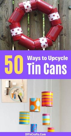 the words 50 ways to upcycle tin cans are in front of a wooden fence