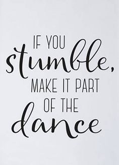 the words if you stumble, make it part of the dance on a white background