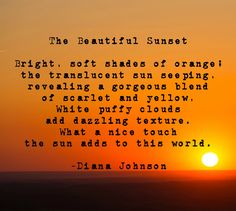 the sun is setting with a quote written in front of it that says,'the beautiful sunset bright, soft shades of orange the tranquiln