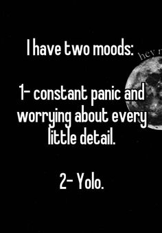 "I have two moods: 1- constant panic and worrying about every little detail. 2- Yolo." New Funny Quotes, Describe Me, E Card, Bones Funny, True Stories, Quotes To Live By, Psalms, Me Quotes, Words Of Wisdom