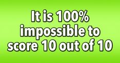 the words it is 100 % impossible to score 10 out of 10 on a green background