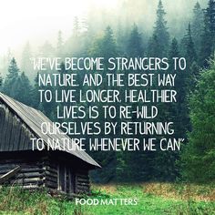 an old log cabin in the woods with a quote about nature and the best way to live longer, healthier lives to re - wild ourselves by returning to nature whenever we can