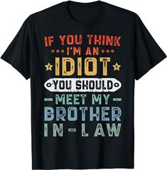 Amazon.com: If You Think I'm An Idiot You Should Meet My Brother-in-Law T-Shirt : Clothing, Shoes & Jewelry Brother In Law, Top Fashion Brands, Shirt Ideas, Shop Top, Fashion Brands, Shoes Jewelry, You Think, Thinking Of You