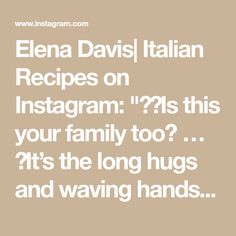 the text reads, ellen davis italian recipes on instagram is this your family too? it's the long hugs and waving hands