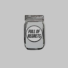 a mason jar with the words full of regets on it, in black and white