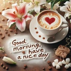 a cup of coffee and flowers on a table with good morning have a nice day