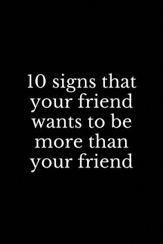 a black and white photo with the words 10 signs that your friend wants to be more than