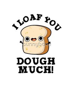 a toasted bread with the words i loaf you dough much on it and an image of