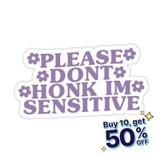 a sticker that says please don't honk im sentive buy 10 get 50 % off