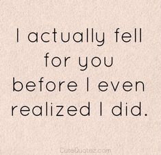 a quote that says, i actually fell for you before i even revealed did