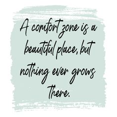 a quote that says, a comfort zone is a beautiful place but nothing ever grows there