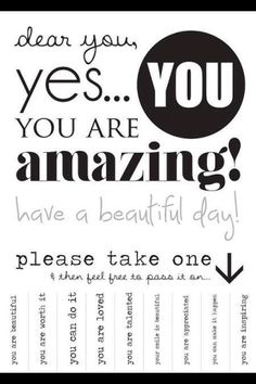 a poster with the words dear you, yes you are amazing have a beautiful day please take one