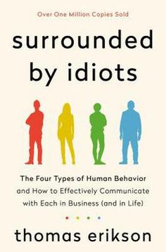 Surrounded by Idiots by Thomas Erikson Books About Human Behavior, Books On Human Behavior, Human Behavior Books, Human Behavior Psychology Books, Books About Communication, Thomas Erikson, Types Of Humans, Read List