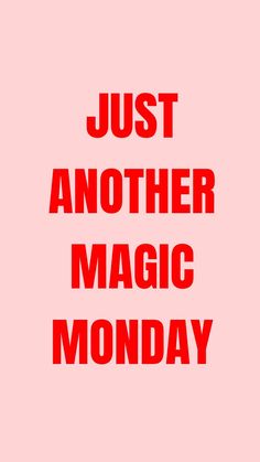 the words just another magic monday written in red on a pink background with black letters