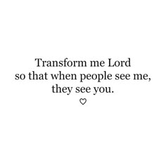 the words transform me lord so that when people see me, they see you