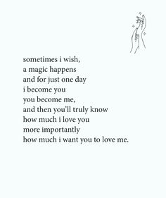 someones wish, a magic happens and for just one day i become me, and then you'll truly know how much i love you more important