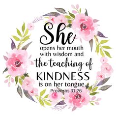 a watercolor floral wreath with the words she opens her mouth with wisdom and the teaching of kindness is on her tongue