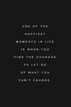 a black and white photo with the words, one of the happiest moments in life is when you find the courage to let go of what you can't change