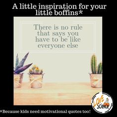 there is no rules that says you have to be like everyone else, because kids need motivational quotes too