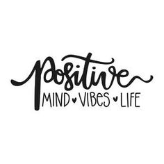 the words positive mind vibes life are written in black ink on a white background