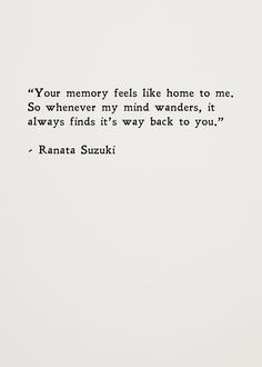 a white piece of paper with a black and white quote on it that says your memory feels like home to me so whenever my mind wander, it always finds it's way back to you