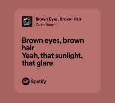 brown eyes, brown hair, yeah, that sunlight, that glarre