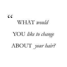 the words are written in black and white on a white background, which reads what would you like to change about your hair?