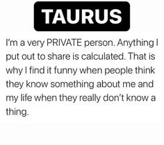 a text message that reads taurus i'm very private person anything i put out to share is calculated