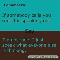 two different types of words that say, if somebody calls you rude for speaking out i'm not rude just speak what everyone else is thinking