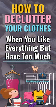 a poster with the words how to declutter your clothes when you like everything but have