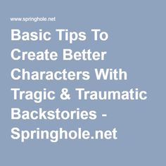 the text basic tips to create better characters with tracic & tramatic backstories - springhole net