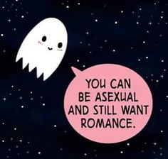 a ghost with a speech bubble saying you can be asexnal and still want romance