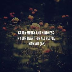 flowers with the words carry mercy and kindness in your heart for all people imaa ali as