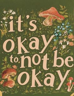 it's okay to not be okay poster with mushrooms and flowers on green background