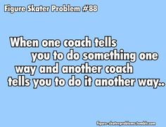 a blue background with the words, figure skater problem 86 when one coach tells you to do something one way and another coach tells you to do it another way