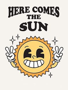 there comes the sun keep shining poster with an image of a smiling sun holding two fingers up