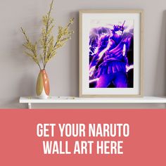 a shelf with some vases and flowers on it next to a framed poster that says get your naruto wall art here