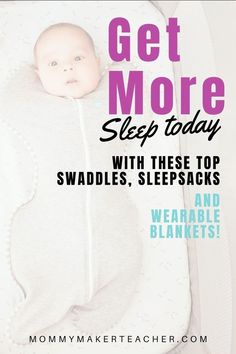 a baby wrapped in a blanket with text overlay that reads get more sleep today with these top swaddles, sleepsacks and wearable blankets