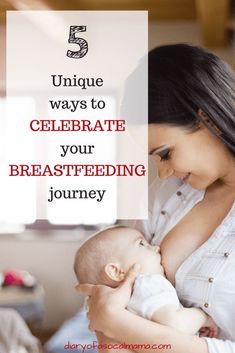 a woman holding a baby with the words 5 unique ways to celebrate your breastfeeding journey