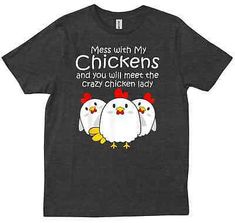 a t - shirt that says mess with my chickens and you will meet the crazy chicken lady