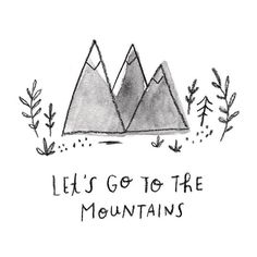 the words let's go to the mountains written in black ink